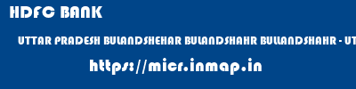 HDFC BANK  UTTAR PRADESH BULANDSHEHAR BULANDSHAHR BULLANDSHAHR - UTTAR PRADESH  micr code